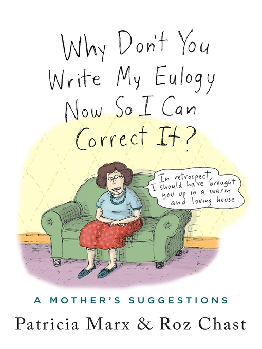 Title details for Why Don't You Write My Eulogy Now So I Can Correct It? by Roz Chast - Available